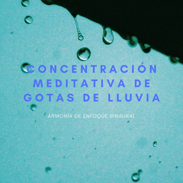 Concentración Meditativa De Gotas De Lluvia: Armonía De Enfoque Binaural - Música de Ondas Cerebrales Alfa