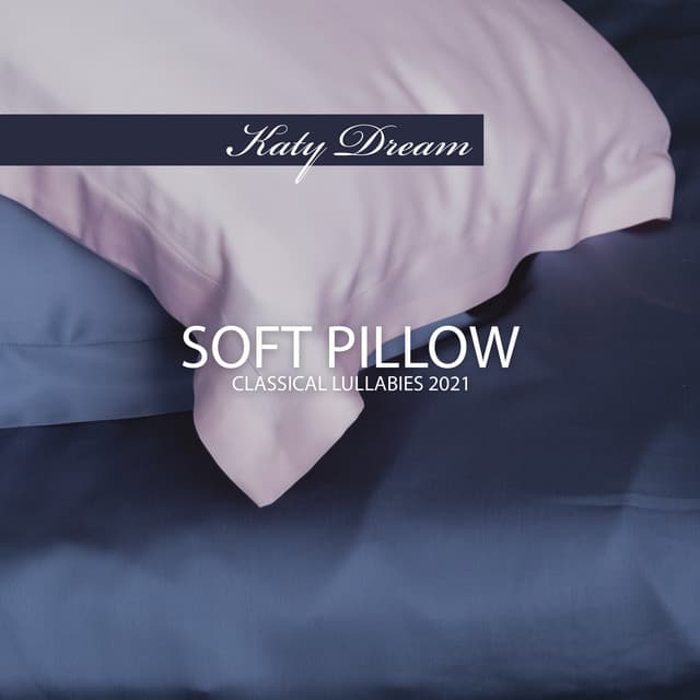 Soft Pillow: Classical Lullabies 2021 – Long Peaceful Sleep, Calming Music - Katy Dream