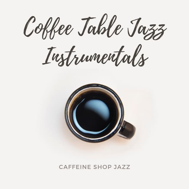 Caffeine Shop Jazz - Coffee Table Jazz Instrumentals