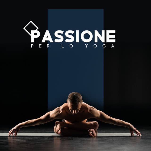 Passione per lo Yoga: Rilassamento totale per mente, Corpo e anima - Relax ambientale musica zen club