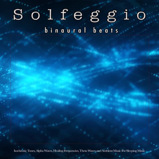 Solfeggio: Binaural Beats, Isochronic Tones, Alpha Waves, Healing Frequencies, Theta Waves and Ambient Music For Sleeping Music, Deep Sleep aid, Brainwave Entrainment and Sleep Music - Solfeggio Healing Frequencies
