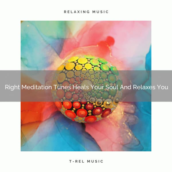 Right Meditation Tunes Heals Your Soul And Relaxes You - Timeless Relax