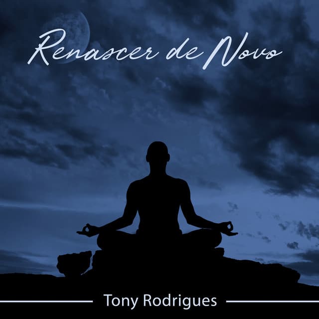 Renascer de Novo: Liberdade do Corpo na Meditação da Lua Cheia - Tony Rodrigues
