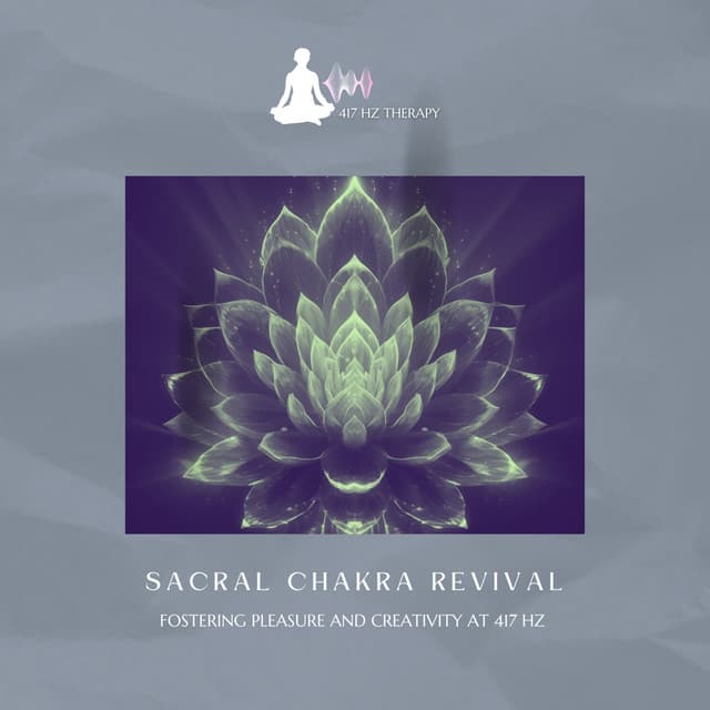 Sacral Chakra Revival: Fostering Pleasure and Creativity at 417 Hz - 417 Hz Therapy