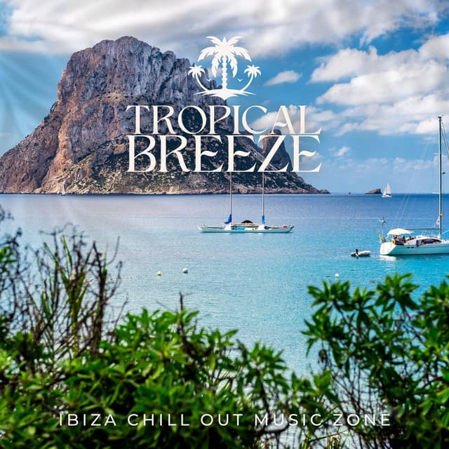 Tropical Breeze: Smooth Deep House Mix - Ibiza Chill Out Music Zone