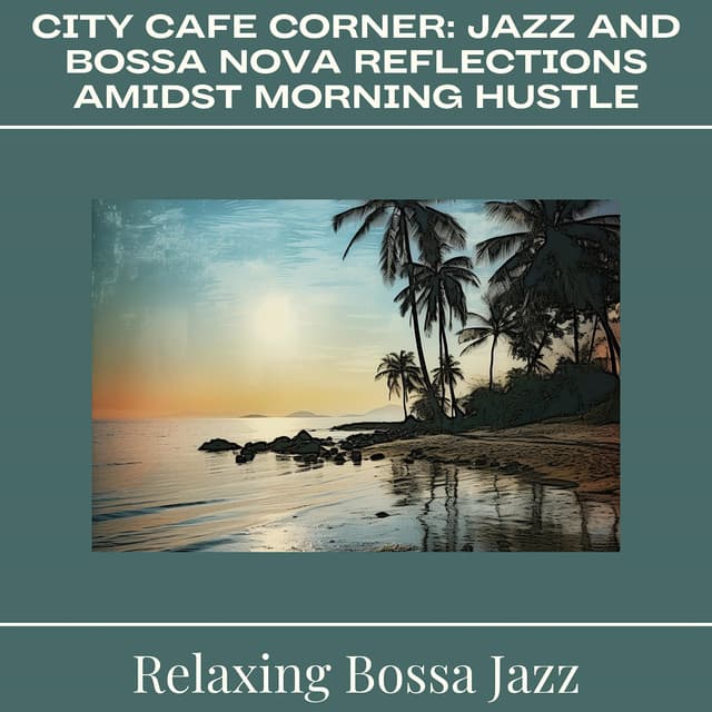 City Cafe Corner: Jazz and Bossa Nova Reflections Amidst Morning Hustle - Relaxing Bossa Jazz