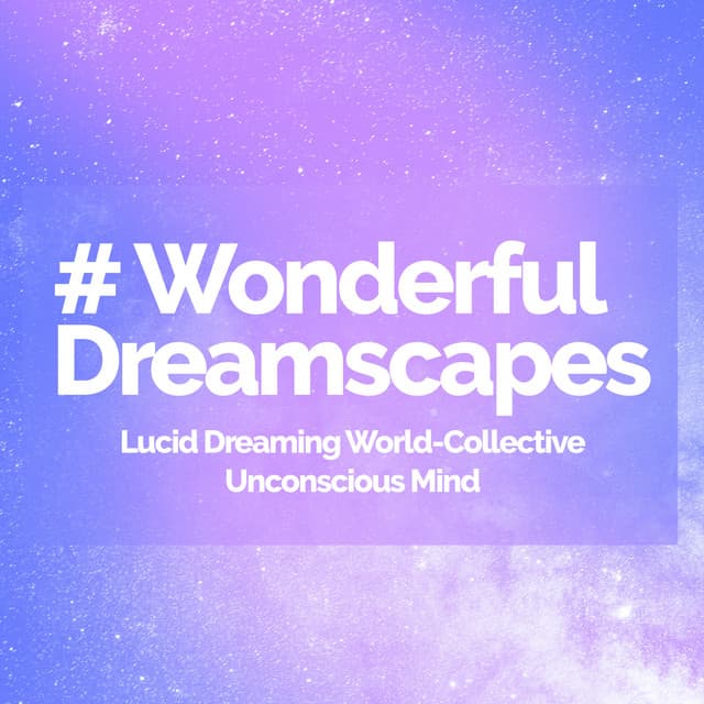 # Wonderful Dreamscapes - Lucid Dreaming World-Collective Unconscious Mind