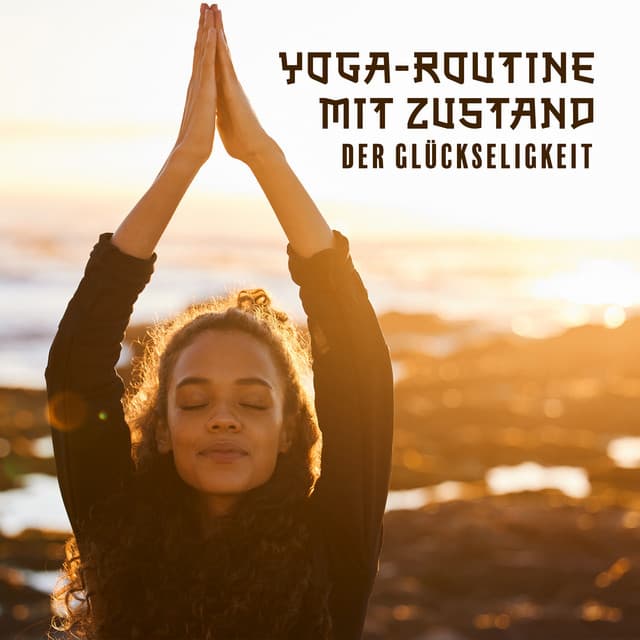 Yoga-Routine mit Zustand der Glückseligkeit: Entspannend und Fließend für Körper und Geist - Musik für die Seele Universum