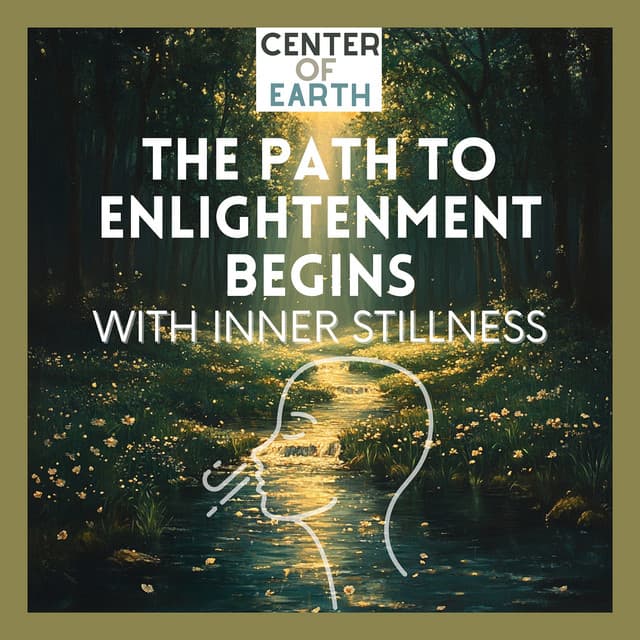 The Path to Enlightenment Begins with Inner Stillness - Center of Earth