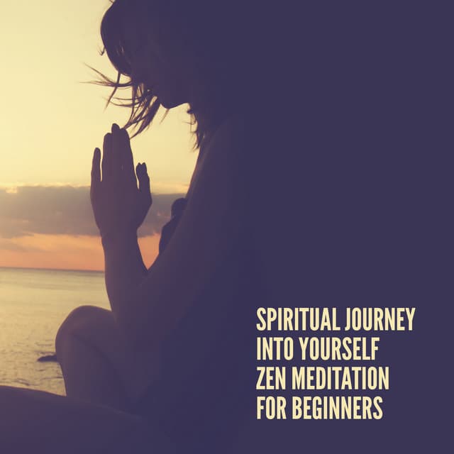 Spiritual Journey into Yourself – Zen Meditation for Beginners, Relax & Renew, Invigorate Your Body & Mind, Quiet Contemplation & Zen State, Tension Release - Zen Serenity Spa Asian Music Relaxation