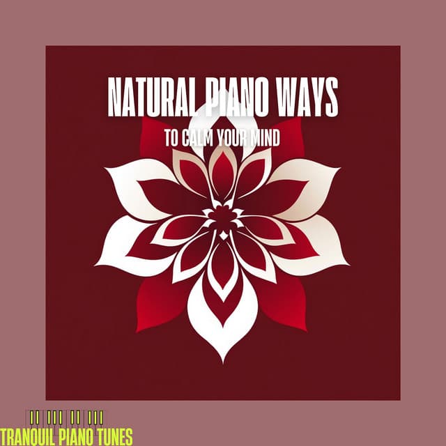 Natural Piano Ways to Calm Your Mind - Tranquil Piano Tunes