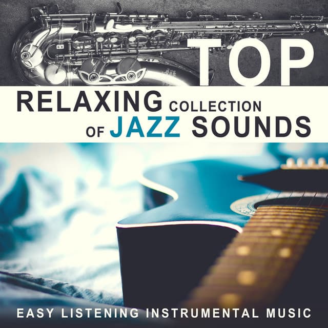 Top Relaxing Collection of Jazz Sounds - Easy Listening Instrumental Music: Dinner Party, Restaurant Jazz Background, Soft Jazz Guitar Club, Music for Relaxation - Most Relaxing Music Academy
