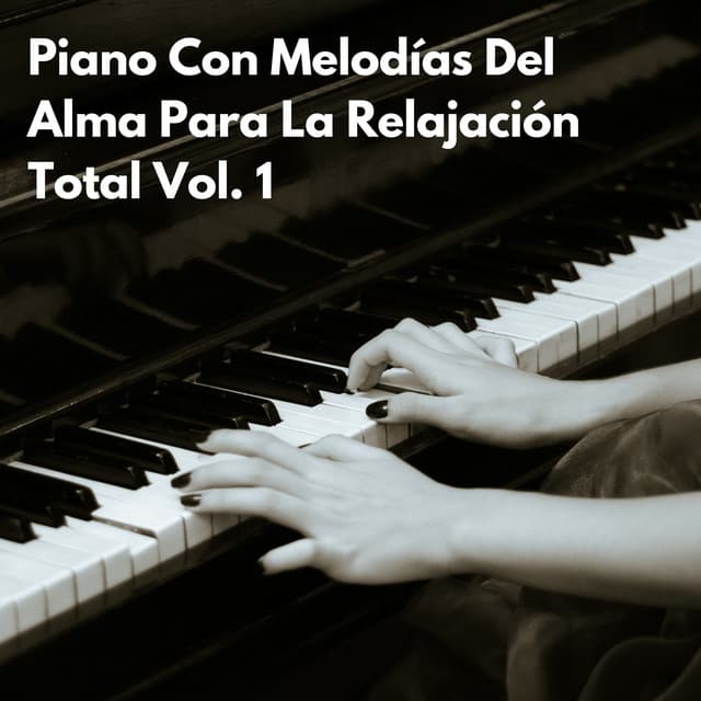 Piano Con Melodías Del Alma Para La Relajación Total Vol. 1 - Relajante piano hombre