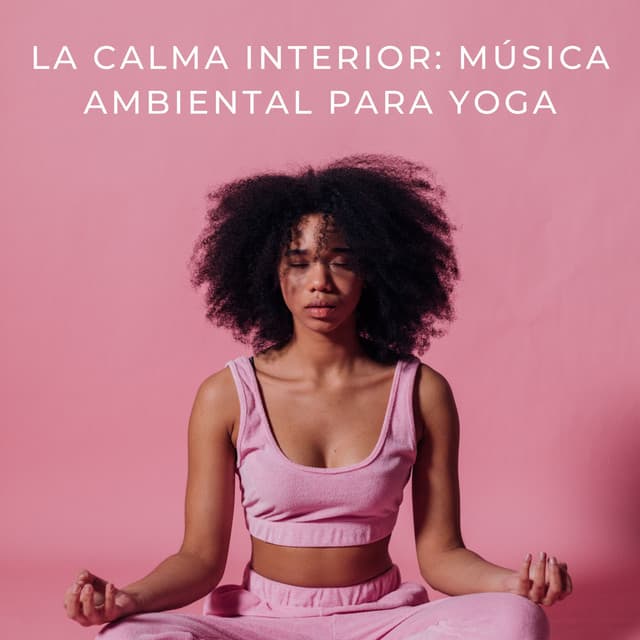 La Calma Interior: Música Ambiental Para Yoga - Zona de Música Relajante Joga