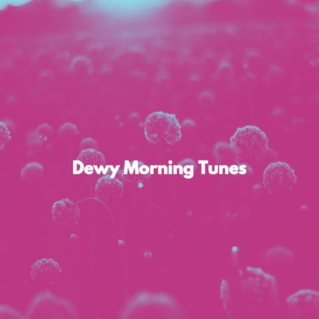 Dewy Morning Tunes - Upbeat Morning Music