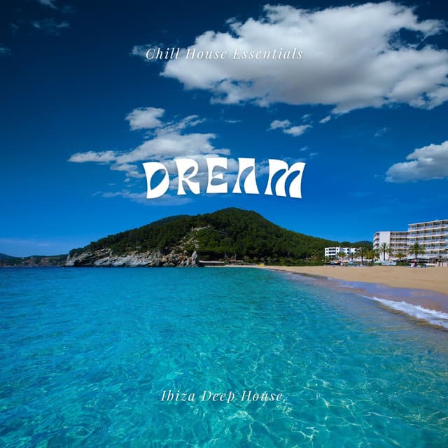 Dream: Chill House Essentials - Ibiza Deep House