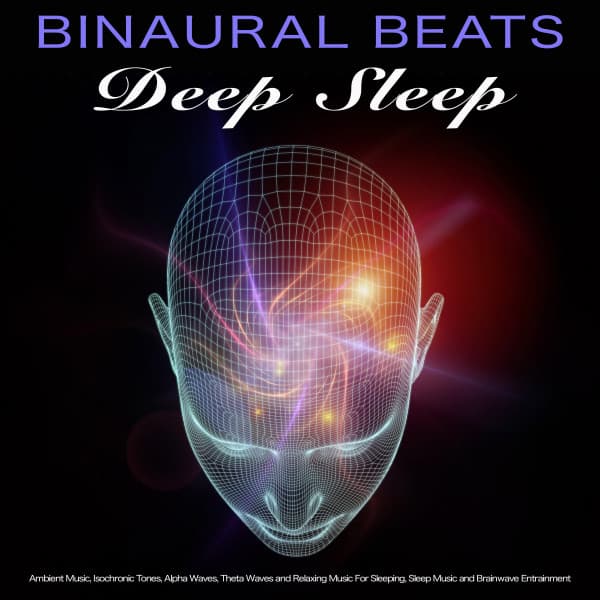 Binaural Beats Deep Sleep: Ambient Music, Isochronic Tones, Alpha Waves, Theta Waves and Relaxing Music For Sleeping, Sleep Music and Brainwave Entrainment - Binaural Beats Sleep