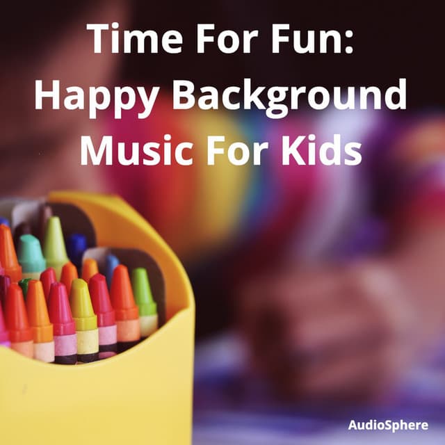 Time for Fun: Happy Background Music for Kids - Audiosphere