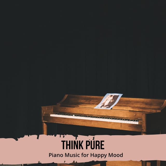 Think Pure - Piano Music for Happy Mood - Deep Sleep Music Experience