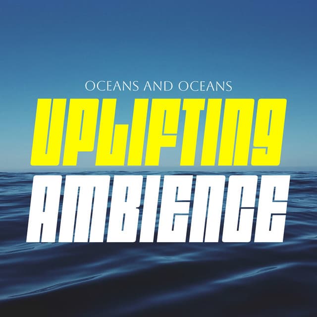 Uplifting Ambience - Oceans and Oceans