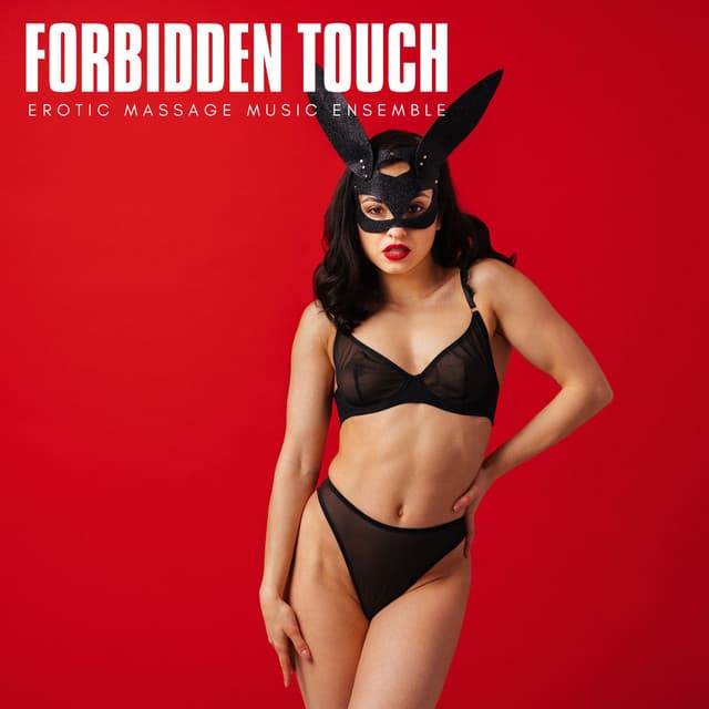Forbidden Touch: Sensual Grooves - Erotic Massage Music Ensemble