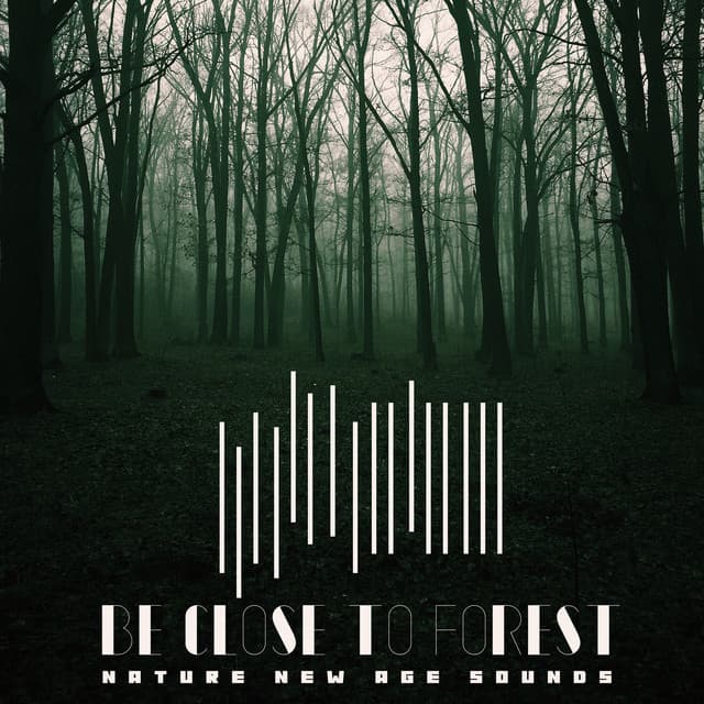 Be Close to Forest – Nature New Age Sounds for Treat Neurosis - Natural New Age Maker!