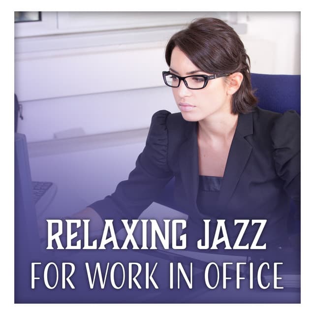 Relaxing Jazz for Work in Office – Concentration Music for Rest Mind, Light Pleasant, Study, Coffee Time - Classical Jazz Academy