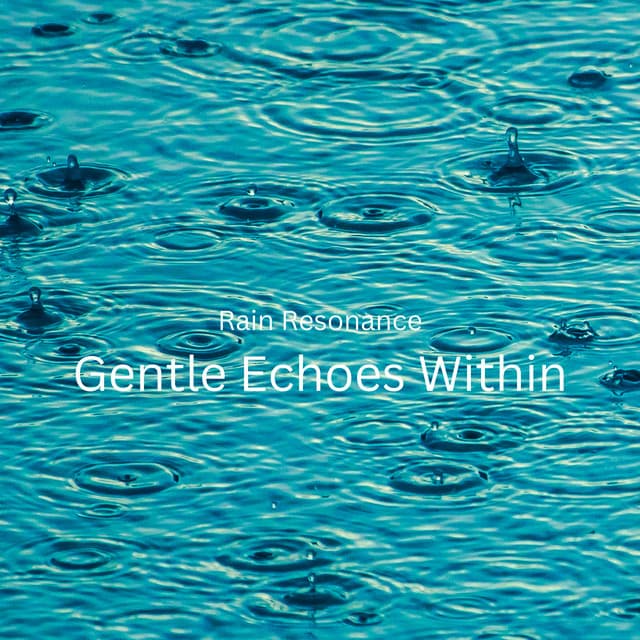 Rain Resonance: Gentle Echoes Within - Soft Music