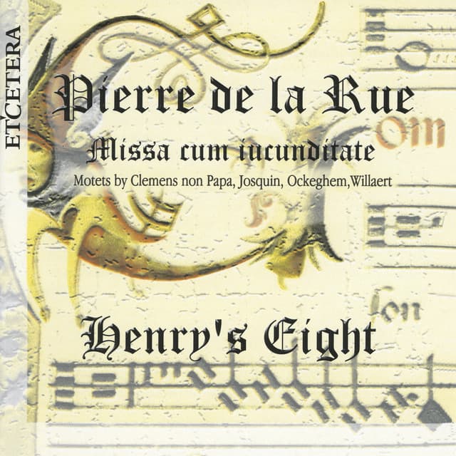 Pierre de la Rue, Missa cum iucunditate, Motets by Clemens non Papa, Josquin, Ockeghem, Willaert - Henry's Eight
