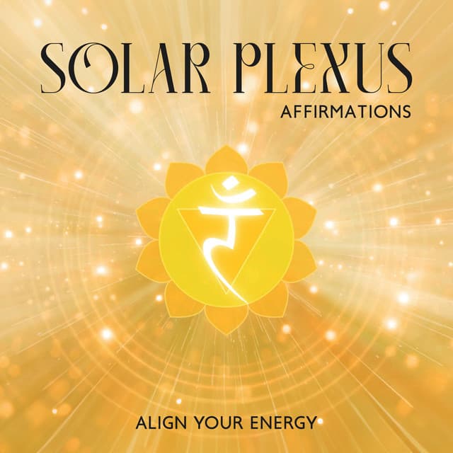 Solar Plexus Affirmations: Align Your Energy and Clear the Blocks, High Self Esteem - Sacral Chakra Universe