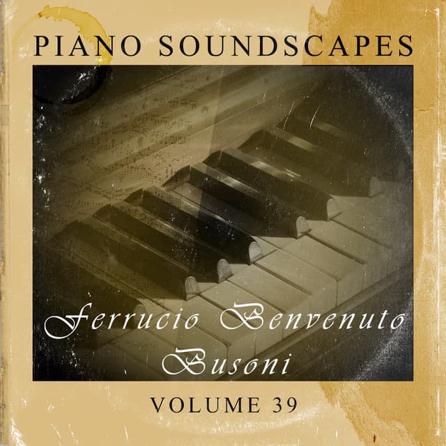 Piano SoundScapes Vol, 39: Ferrucio Benvenuto Busoni - Ferruccio Busoni