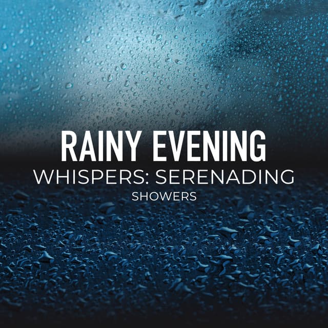 Rainy Evening Whispers: Serenading Showers - Calming Sounds