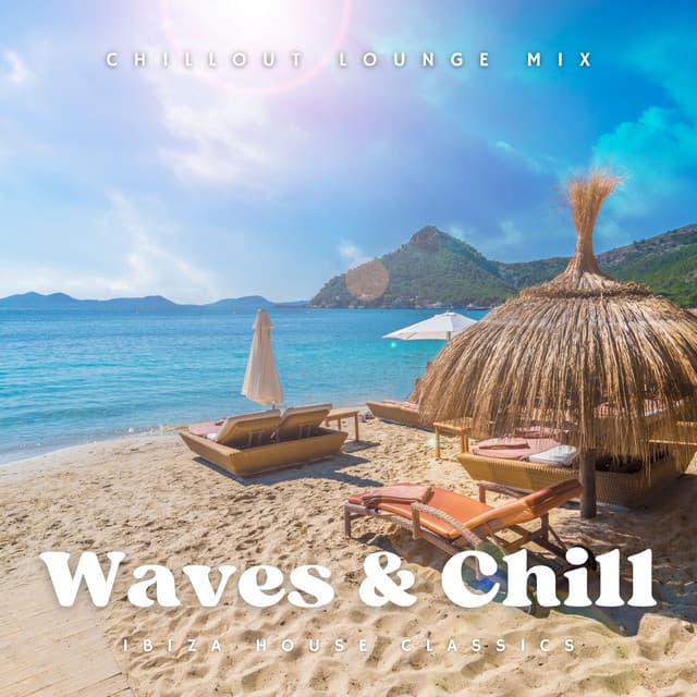 Waves & Chill: Chillout Lounge Mix - Ibiza House Classics