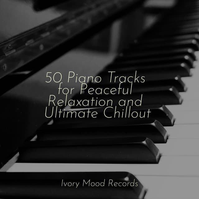 50 Piano Tracks for Peaceful Relaxation and Ultimate Chillout - Lullabyes