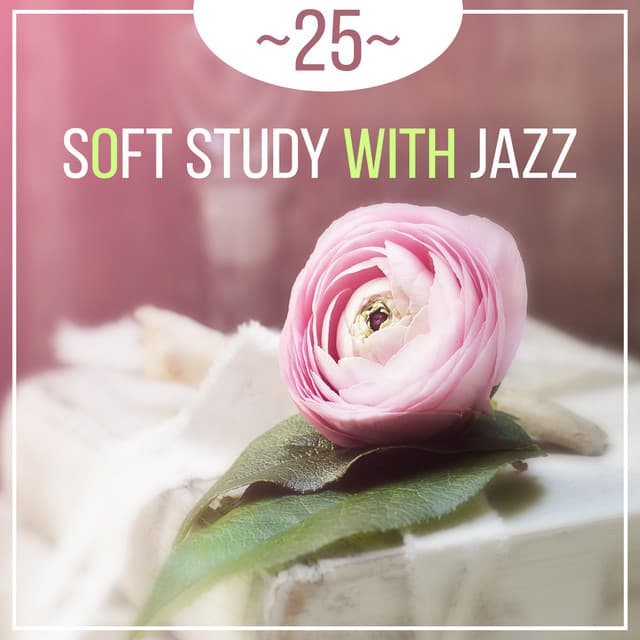 25 Soft Study with Jazz Background Music: Easy Listening Instrumental Jazz, Office Work Relax, Pass Hard Exams, Improve Focus Skills - Easy Study Music Academy