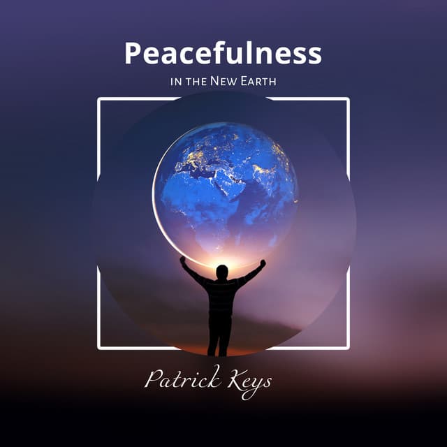 Peacefulness in the New Earth - Patrick Keys