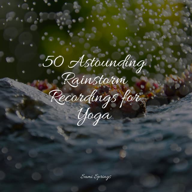 50 Astounding Rainstorm Recordings for Yoga - Ambient Music Therpy