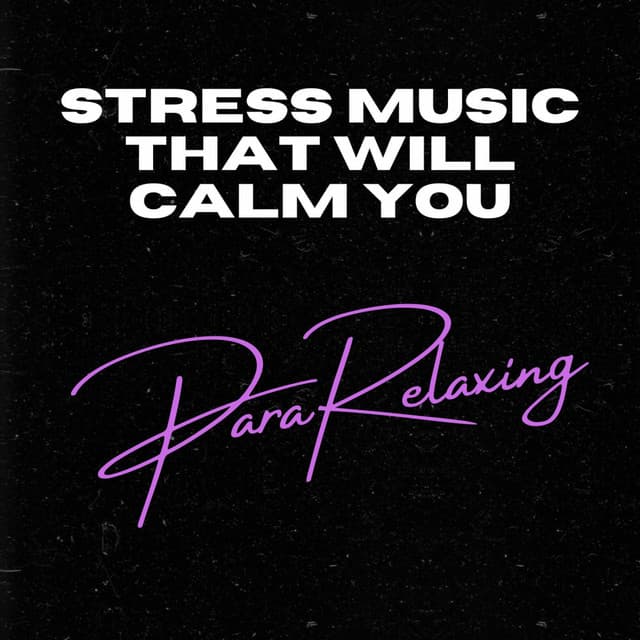 Stress Music That Will Calm You - ParaRelaxing