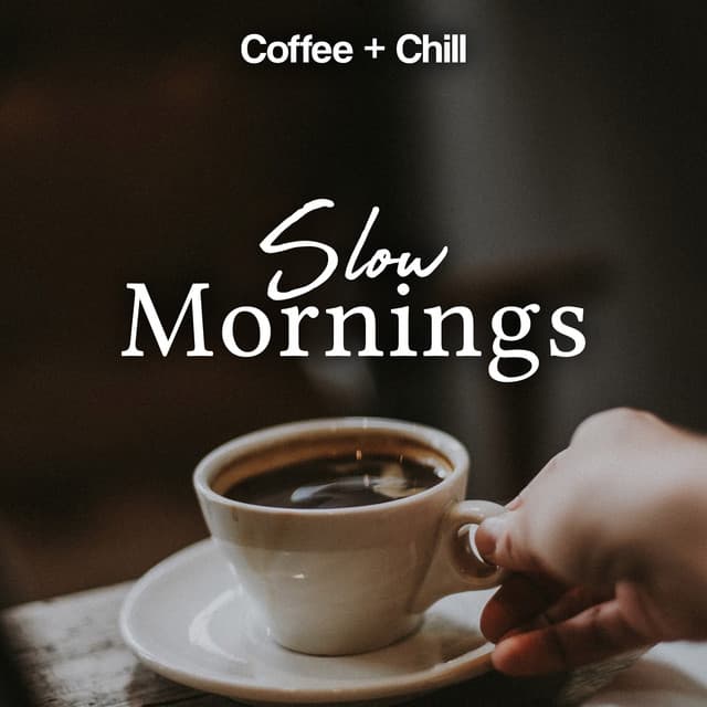 Slow Mornings - Coffee + Chill