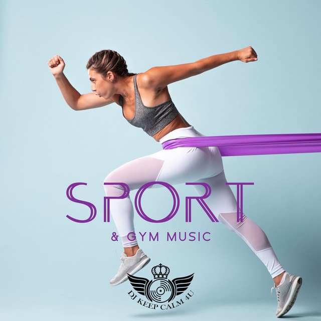 Sport & Gym Music: Electronic Workout Music to Give You The Push - Dj Keep Calm 4U