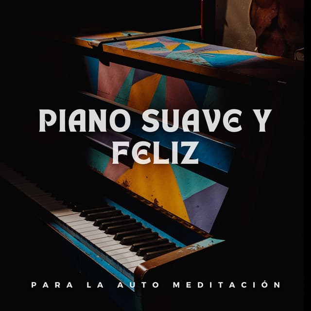 Piano Suave Y Feliz Para La Auto Meditación - Musica Relajante De Piano Genial