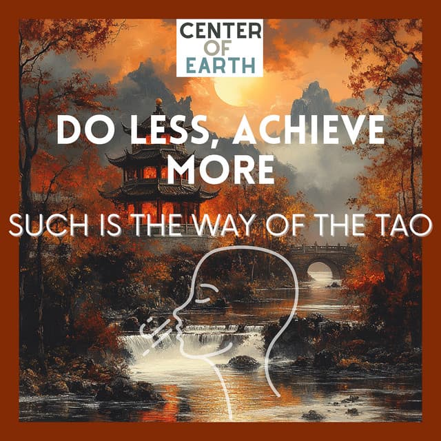 Do Less, Achieve More - Such Is the Way of the Tao - Center of Earth