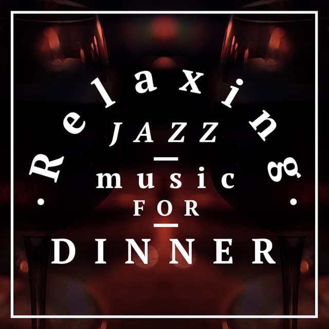 Relaxing Jazz Music for Dinner - Relaxing Jazz Music, Smooth Chill Dinner Background Instrumental Sounds