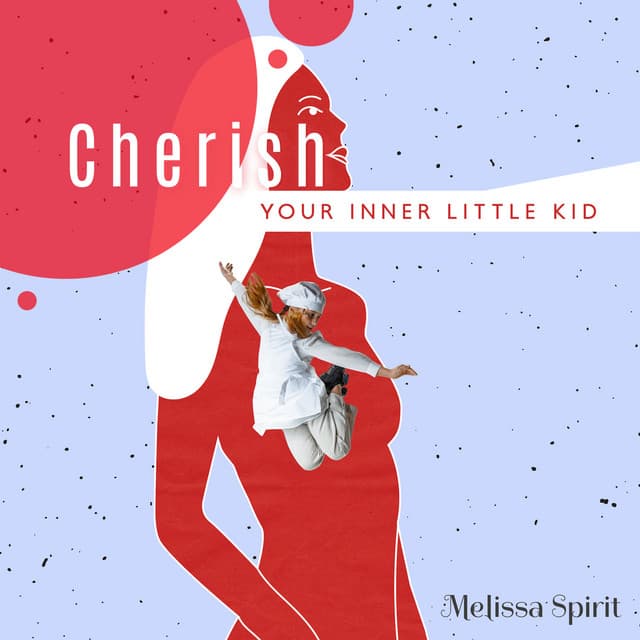 Cherish Your Inner Little Kid: Finding Harmony & Tranquillity to Stop Overthinking, Release All Blockages to Enjoy Self - Melissa Spirit