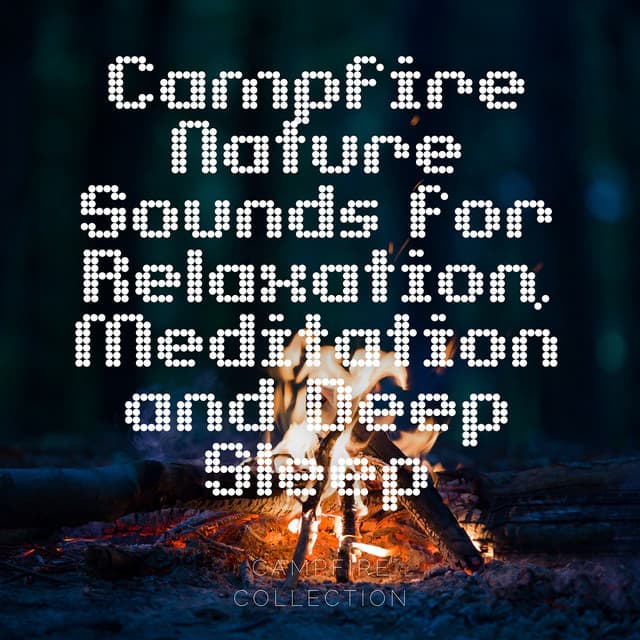 Campfire - Nature Sounds for Relaxation, Meditation and Deep Sleep - Campfire Collection