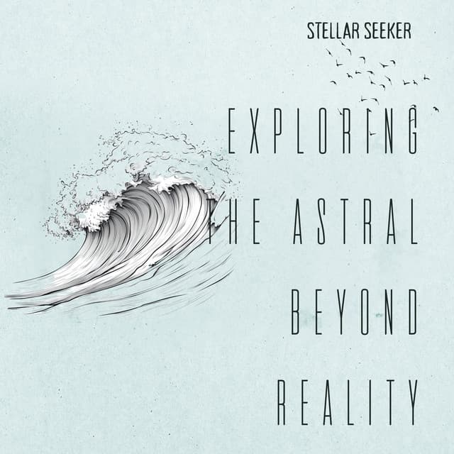 Exploring the Astral Beyond Reality - Stellar Seeker