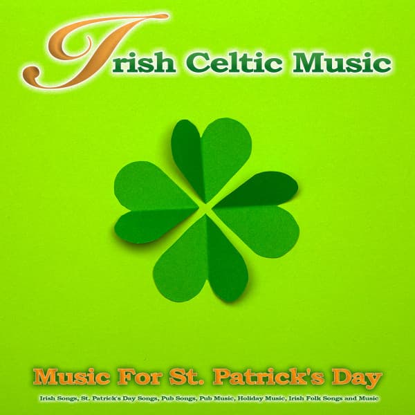 Irish Celtic Music: Music For St. Patrick's Day, Irish Songs, St. Patrick's Day Songs, Pub Songs, Pub Music, Holiday Music, Irish Folk Songs Music - Irish Music