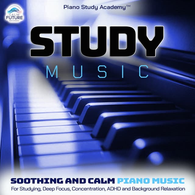 Study Music: Soothing and Calm Piano Music For Studying, Deep Focus, Concentration, ADHD and Background Relaxation - Piano Study Academy