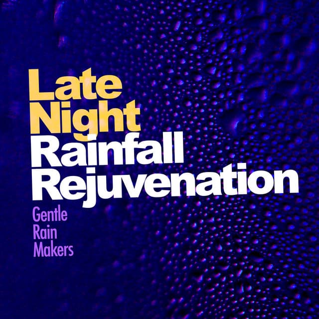 Late Night Rainfall Rejuvenation - Gentle Rain Makers