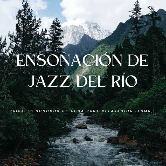 Ensoñación De Jazz Del Río: Paisajes Sonoros De Agua Para Relajación - Jazz Relajante Clasico